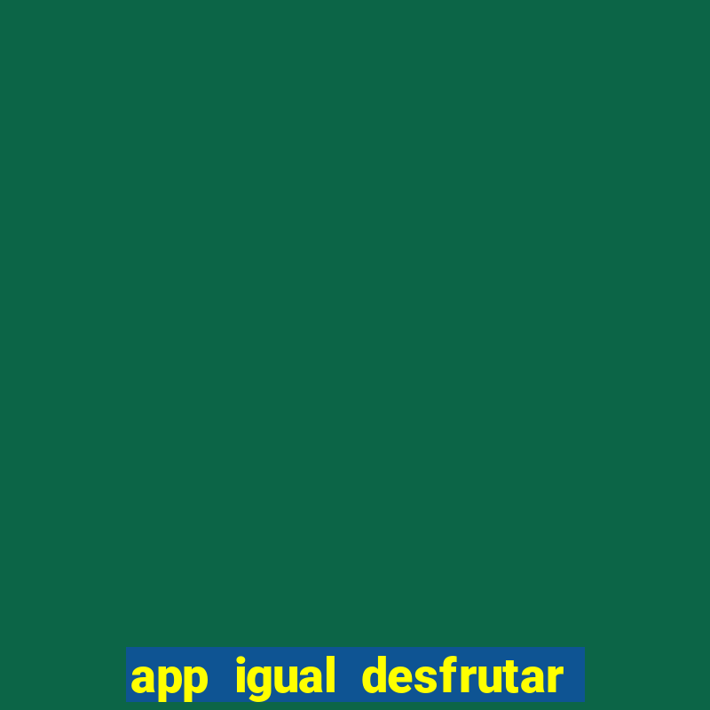 app igual desfrutar de dinheiro