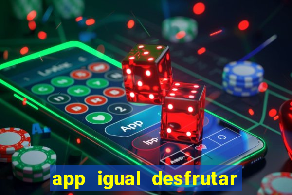 app igual desfrutar de dinheiro