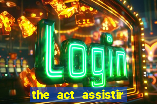 the act assistir online pobreflix