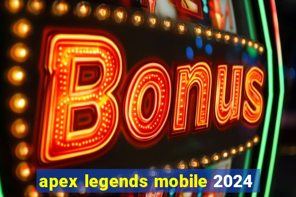 apex legends mobile 2024