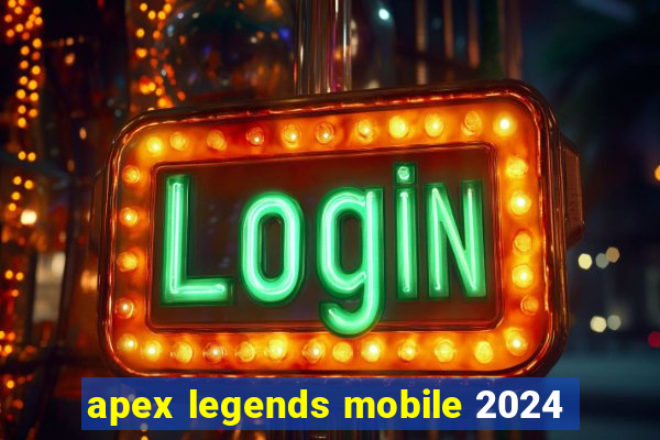 apex legends mobile 2024