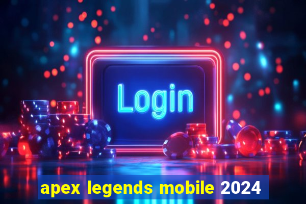 apex legends mobile 2024