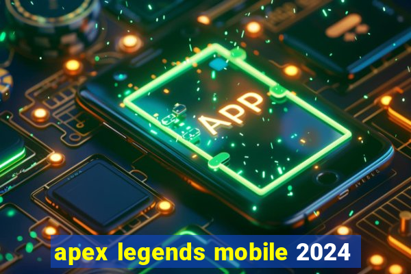 apex legends mobile 2024