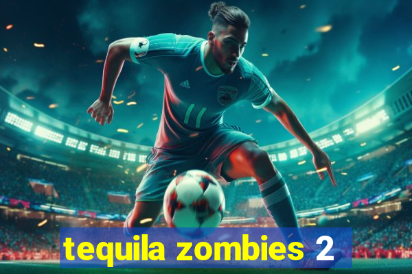 tequila zombies 2