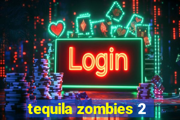 tequila zombies 2