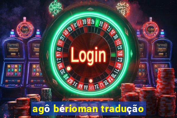 agô bérioman tradução