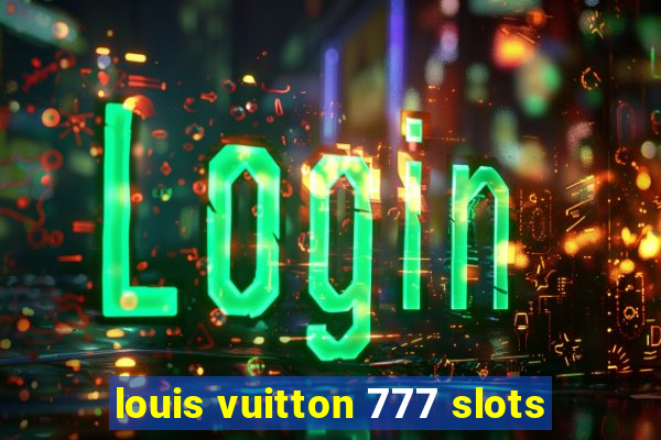 louis vuitton 777 slots