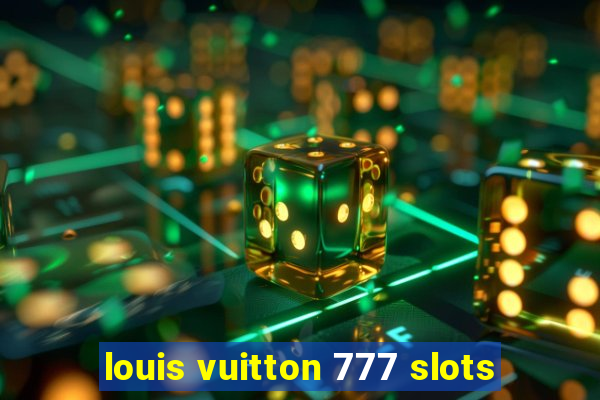 louis vuitton 777 slots