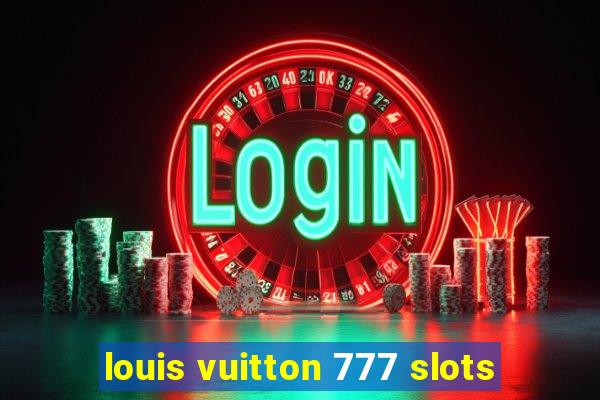 louis vuitton 777 slots