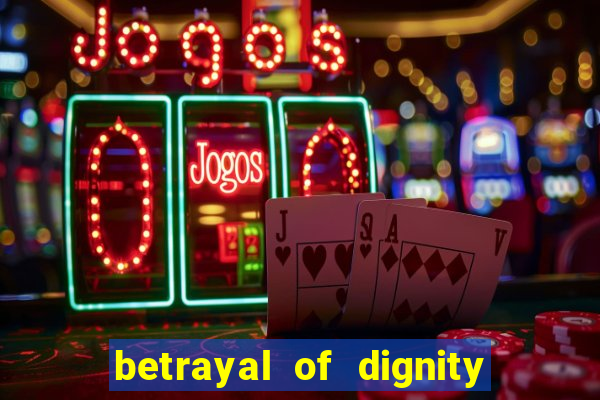 betrayal of dignity pt br