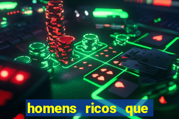 homens ricos que querem bancar