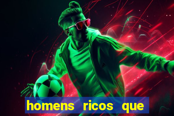 homens ricos que querem bancar