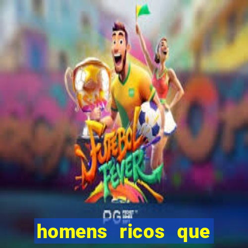 homens ricos que querem bancar