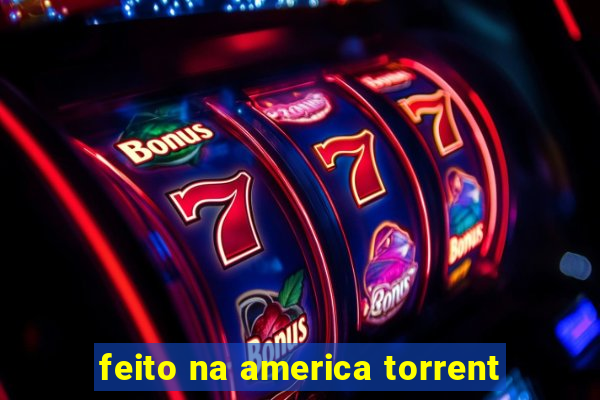 feito na america torrent