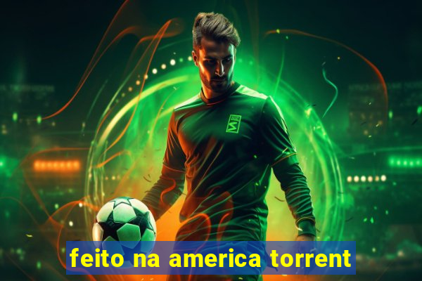 feito na america torrent