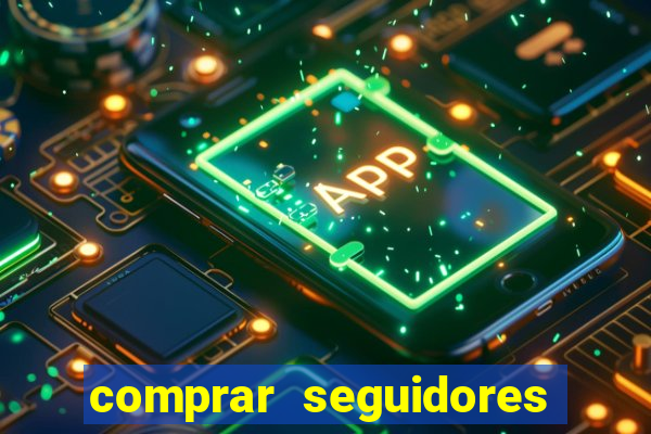 comprar seguidores que interagem