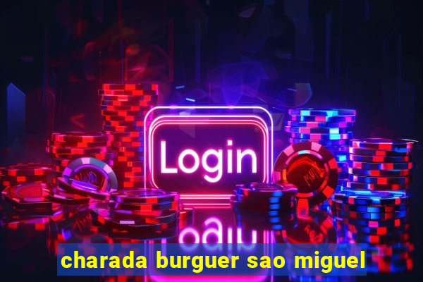 charada burguer sao miguel