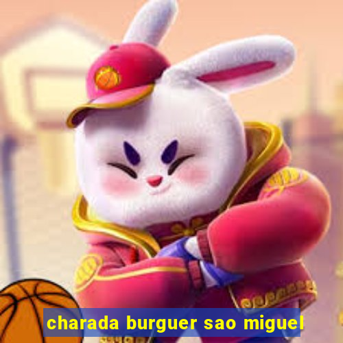 charada burguer sao miguel