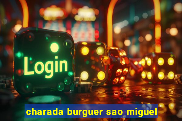 charada burguer sao miguel