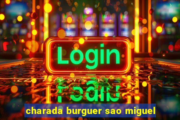 charada burguer sao miguel