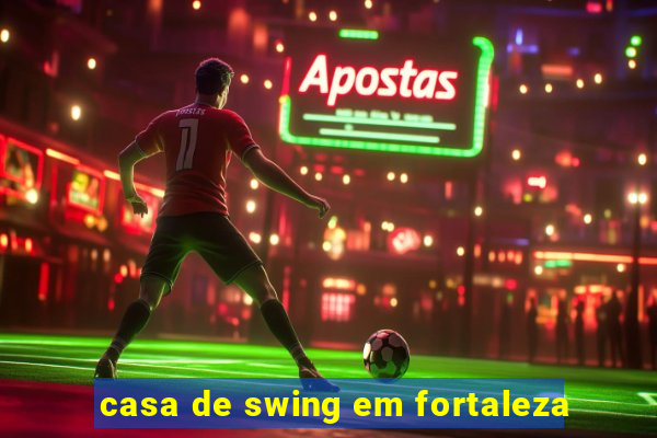 casa de swing em fortaleza