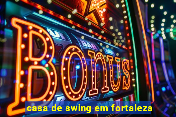 casa de swing em fortaleza