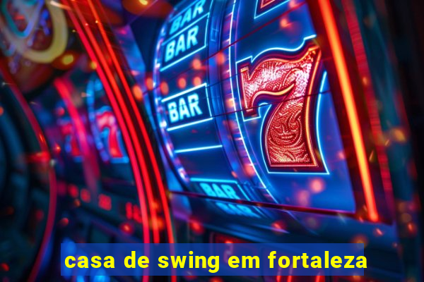 casa de swing em fortaleza