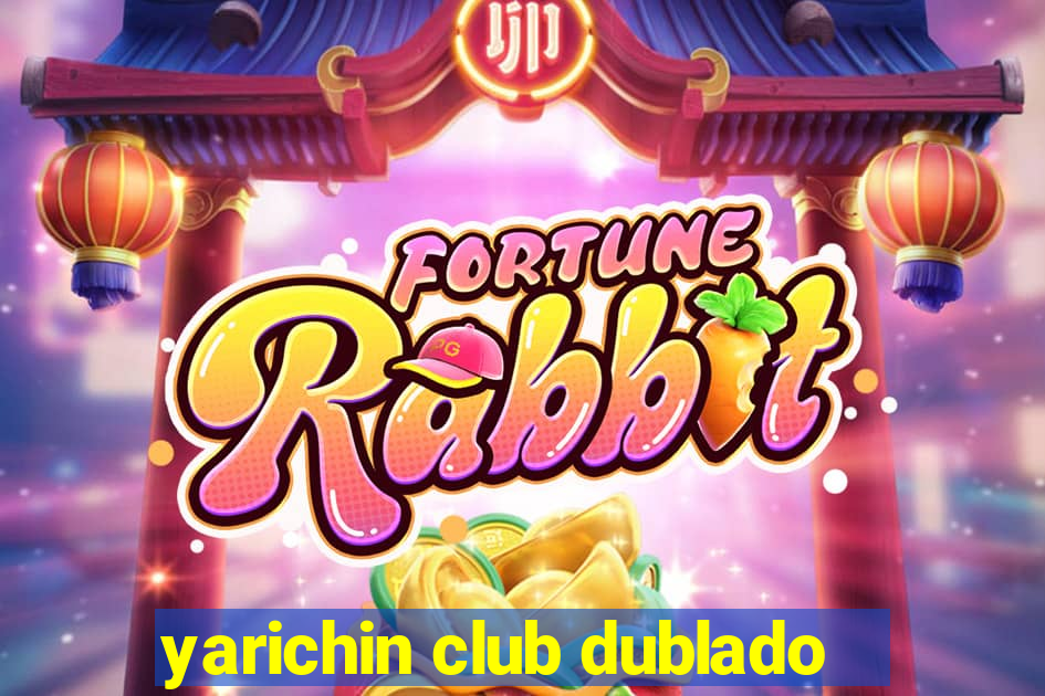 yarichin club dublado