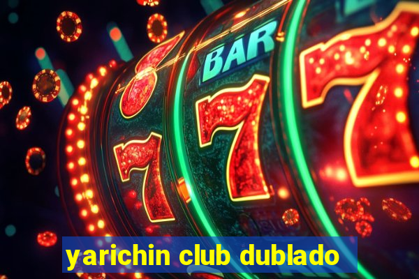 yarichin club dublado