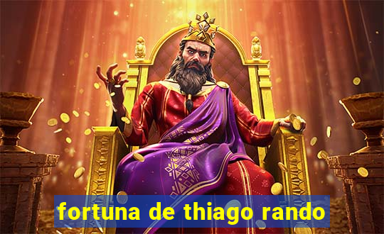 fortuna de thiago rando