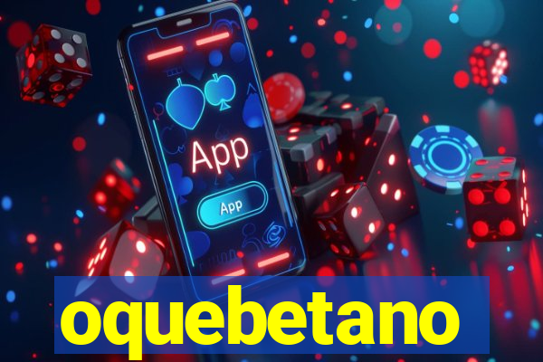 oquebetano