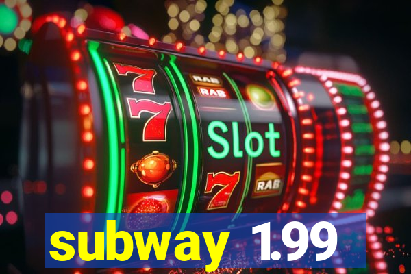 subway 1.99