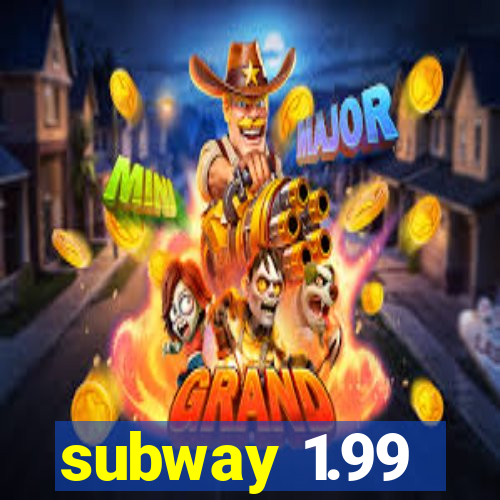 subway 1.99