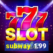 subway 1.99