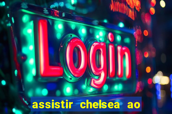 assistir chelsea ao vivo futemax