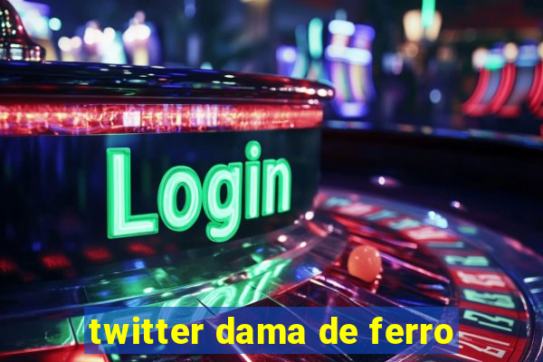 twitter dama de ferro