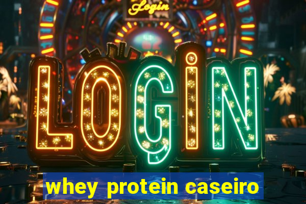 whey protein caseiro