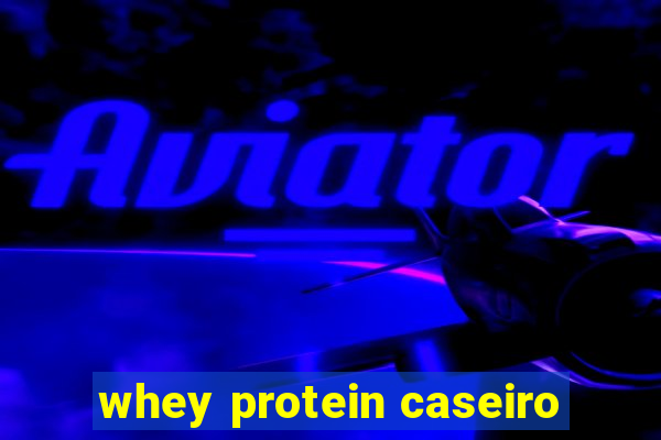 whey protein caseiro