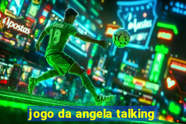 jogo da angela talking