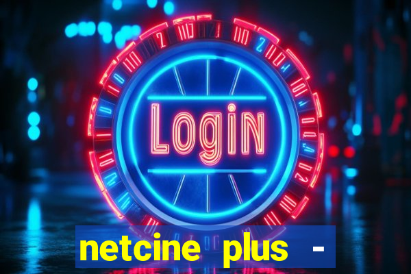 netcine plus - filmes e séries