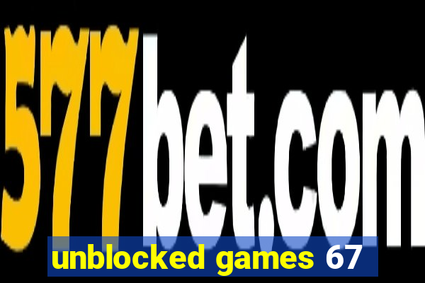 unblocked games 67