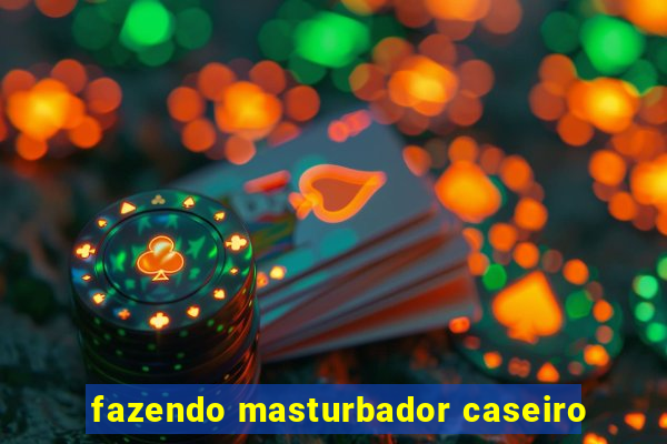 fazendo masturbador caseiro