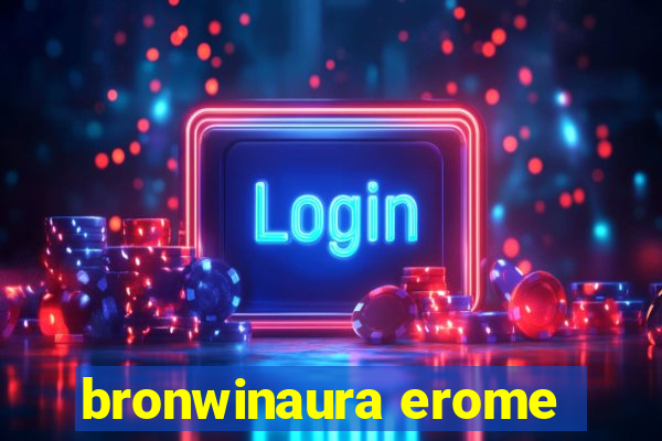 bronwinaura erome