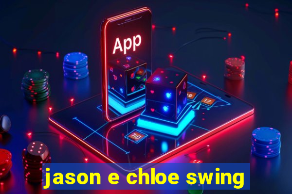 jason e chloe swing