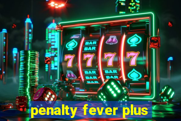 penalty fever plus