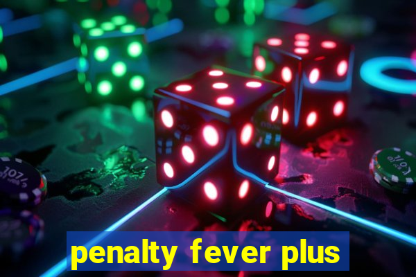 penalty fever plus