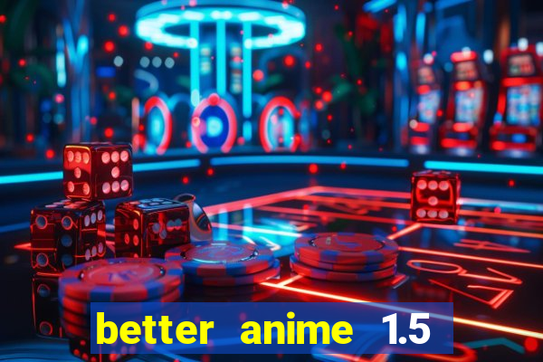 better anime 1.5 apk download