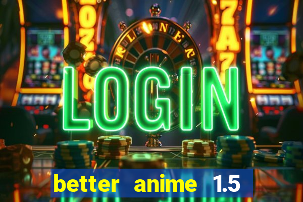 better anime 1.5 apk download