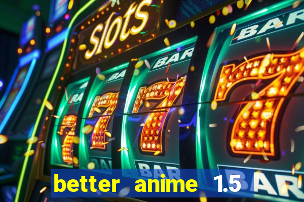 better anime 1.5 apk download