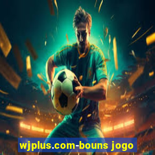 wjplus.com-bouns jogo